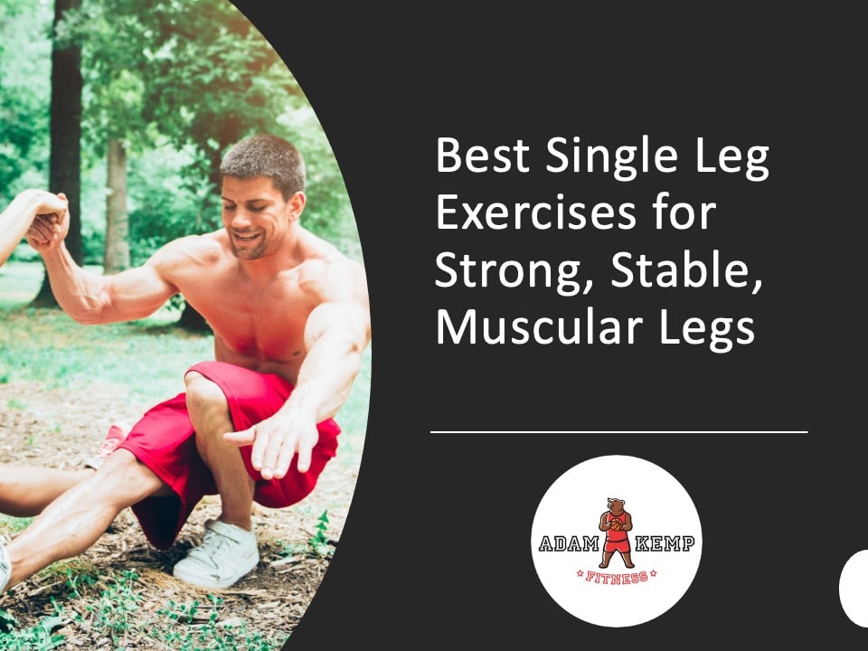 Best Single Leg Exercises for Strong, Stable, Muscular Legs