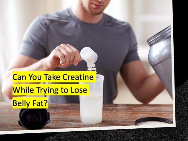 Can You Take Creatine While Trying to Lose Belly Fat?