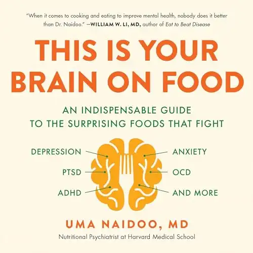 This Is Your Brain on Food: An Indispensable Guide to the Surprising Foods That Fight Depression, Anxiety, PTSD, OCD, ADHD, and More