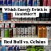 Celsius vs Red Bull: Which is the Healthier Energy Drink?