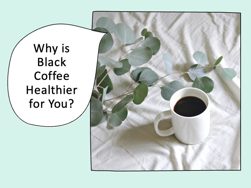 Why is Black Coffee Healthier for You & Should You Drink It?