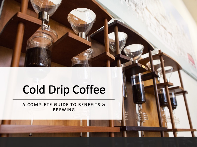 Cold Drip Coffee: A Complete Guide to Benefits & Brewing