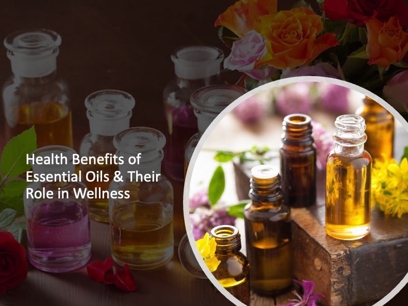 Health Benefits of Essential Oils & Their Role in Wellness