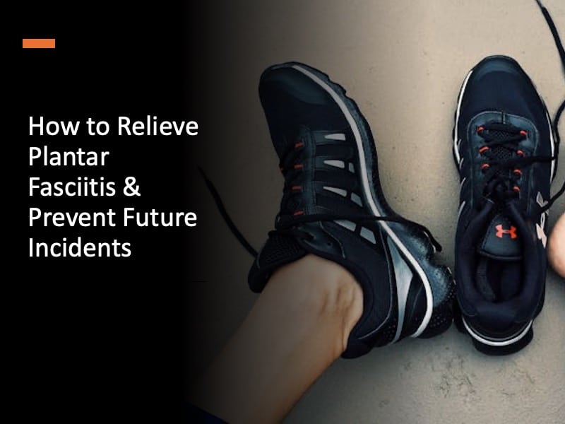 How to Relieve Plantar Fasciitis & Prevent Future Incidents