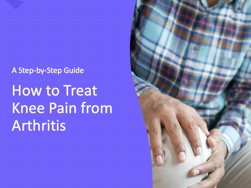 How to Treat Knee Pain from Arthritis: A Step-by-Step Guide