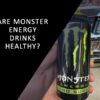 Are Monster Energy Drinks Healthy