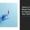 How Routine Blood Testing Supports Health Goals